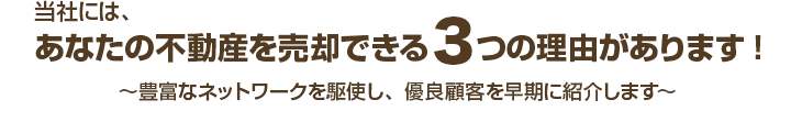当社には、あなたの不動産を売却できる3つの理由があります!